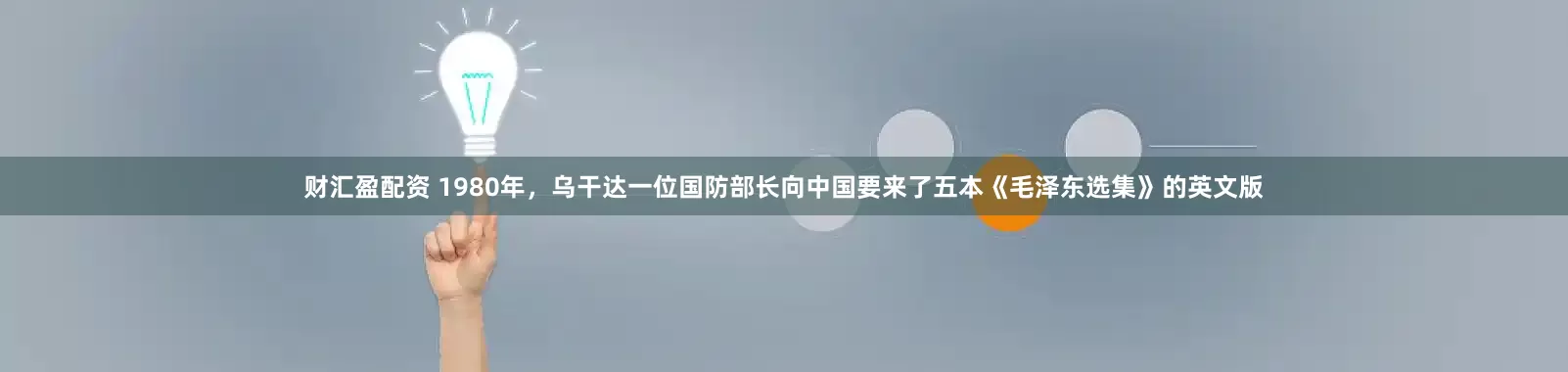 财汇盈配资 1980年，乌干达一位国防部长向中国要来了五本《毛泽东选集》的英文版